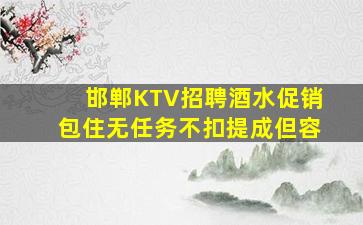 邯郸KTV招聘酒水促销包住无任务不扣提成但容